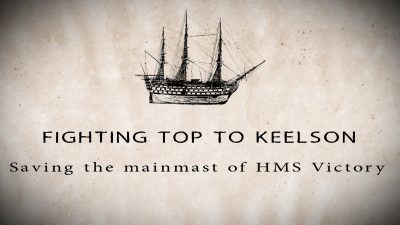Fighting Top to Keelson: Saving the Mainmast of HMS Victory